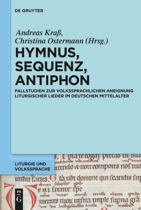 Hymnus, Sequenz, Antiphon: Fallstudien zur volkssprachlichen Aneignung liturgischer Lieder im deutschen Mittelalter: 3 (Liturgie und Volkssprache, 3)