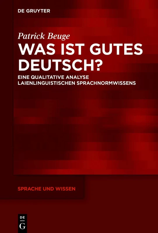 Was ist gutes Deutsch?: Eine qualitative Analyse laienlinguistischen Sprachnormwissens: 40 (Sprache und Wissen (SuW), 40)