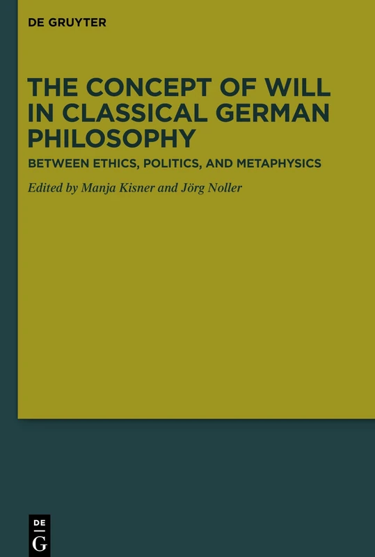 The Concept of Will in Classical German Philosophy: Between Ethics, Politics, and Metaphysics