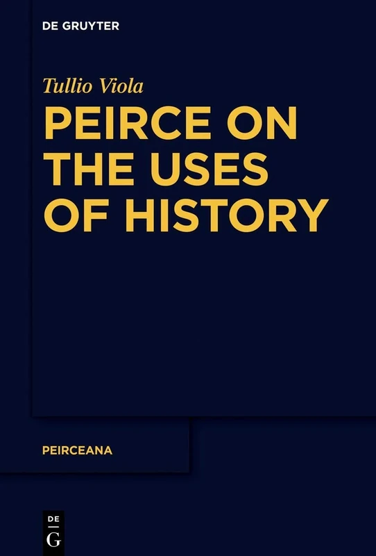 Peirce on the Uses of History: The Legacy of a Realist: 4 (Peirceana, 4)
