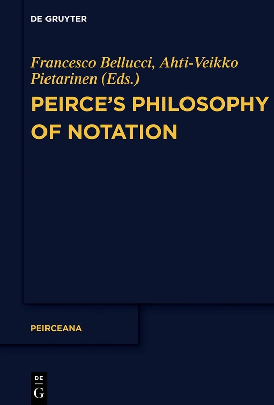 De Gruyter Peirce's Philosophy of Notation: 5 (Peirceana)