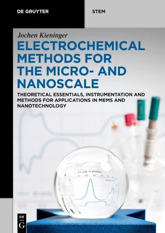 Electrochemical Methods for the Micro- and Nanoscale: Theoretical Essentials, Instrumentation and Methods for Applications in MEMS and Nanotechnology (De Gruyter STEM)