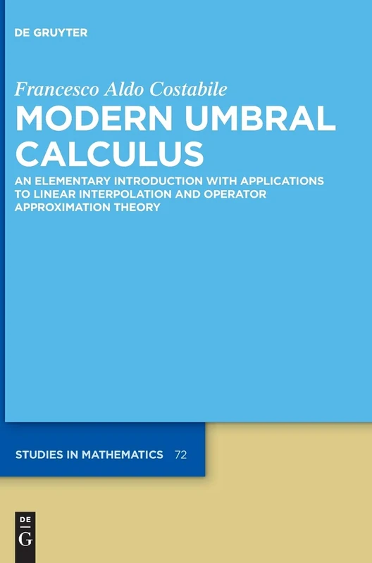 Modern Umbral Calculus: An Elementary Introduction with Applications to Linear Interpolation and Operator Approximation Theory: 72 (De Gruyter Studies in Mathematics, 72) - Image 1