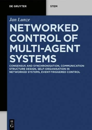 Networked Control of Multi-Agent Systems: Consensus and synchronisation, Communication structure design, Self-organisation in networked systems, Event-triggered control (De Gruyter STEM)