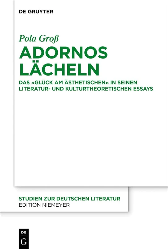 Adornos Lächeln: Das "Glück am Ästhetischen" in seinen literatur- und kulturtheoretischen Essays: 222 (Studien Zur Deutschen Literatur, 222)