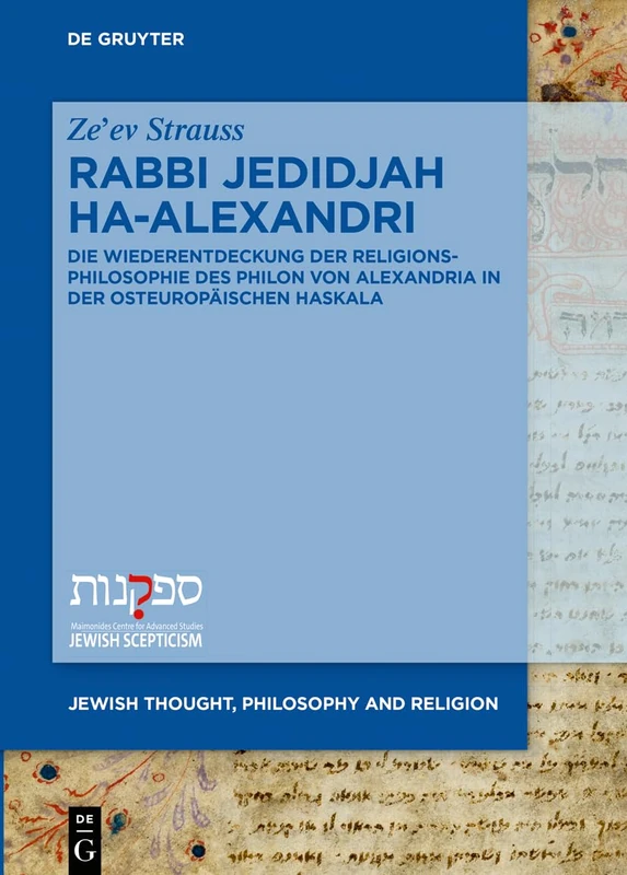Rabbi Jedidjah Ha-Alexandri: Die Wiederentdeckung Der Religionsphilosophie Des Philon Von Alexandria in Der Osteuropäischen Haskala: 7 (Jewish Thought, Philosophy and Religion)