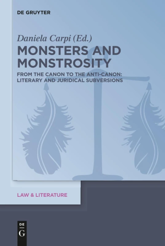 Monsters and Monstrosity: From the Canon to the Anti-Canon: Literary and Juridical Subversions: 16 (Law & Literature, 16)