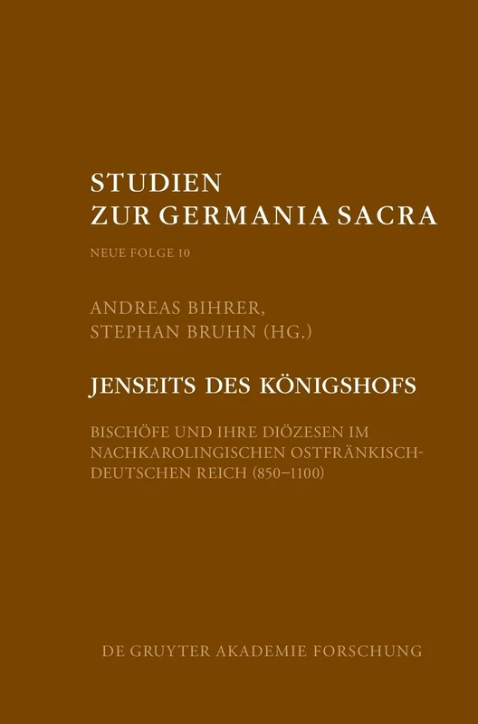 Jenseits des Königshofs: Bischöfe Und Ihre Diözesen Im Nachkarolingischen Ostfränkisch-Deutschen Reich (850-1100): 10 (Studien Zur Germania Sacra. Neue Folge)