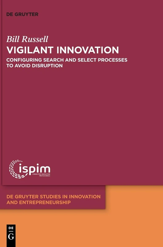 Vigilant Innovation: Configuring search and select processes to avoid disruption (De Gruyter Studies in Innovation and Entrepreneurship, 4)
