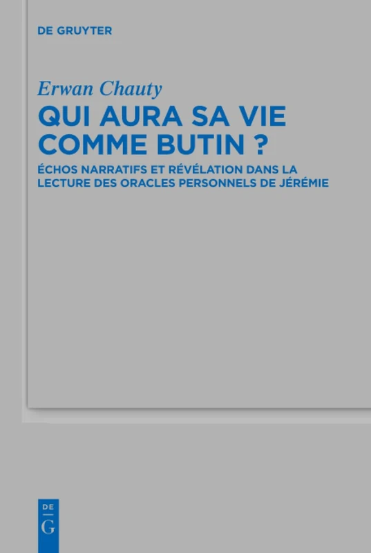 Qui aura sa vie comme butin?: Échos narratifs et révélation dans la lecture des oracles personnels de Jérémie: 519 (Beihefte zur Zeitschrift fur die Alttestamentliche Wissenschaft, 519)