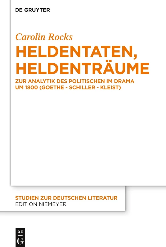 Heldentaten, Heldenträume: Zur Analytik des Politischen im Drama um 1800 (Goethe – Schiller – Kleist): 221 (Studien Zur Deutschen Literatur, 221)