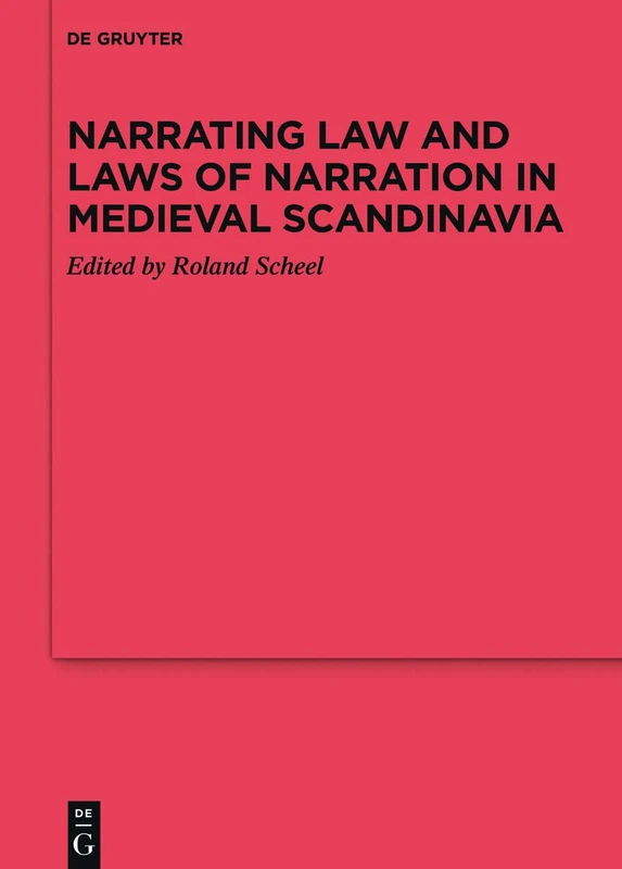 Narrating Law and Laws of Narration in Medieval Scandinavia: 117 (Ergänzungsbände zum Reallexikon der Germanischen Altertumskunde, 117)
