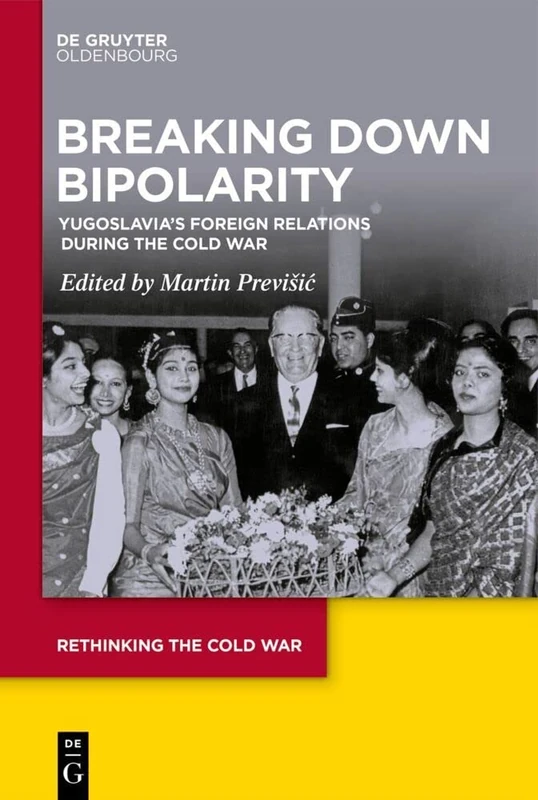 Breaking Down Bipolarity: Yugoslavia's Foreign Relations during the Cold War: 11 (Rethinking the Cold War, 11)
