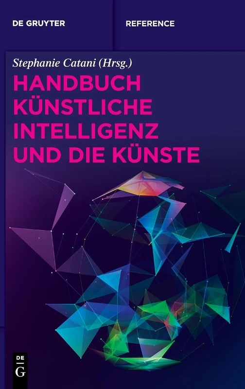 Handbuch Künstliche Intelligenz und die Künste (De Gruyter Reference)
