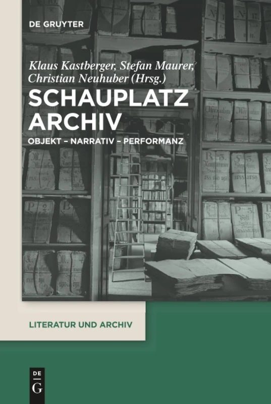 Schauplatz Archiv: Objekt – Narrativ – Performanz: 3 (Literatur und Archiv, 3)