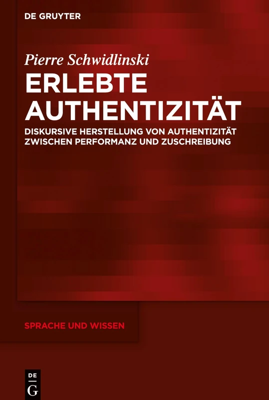 Erlebte Authentizität: Diskursive Herstellung von Authentizität zwischen Performanz und Zuschreibung: 41 (Sprache und Wissen (SuW), 41)