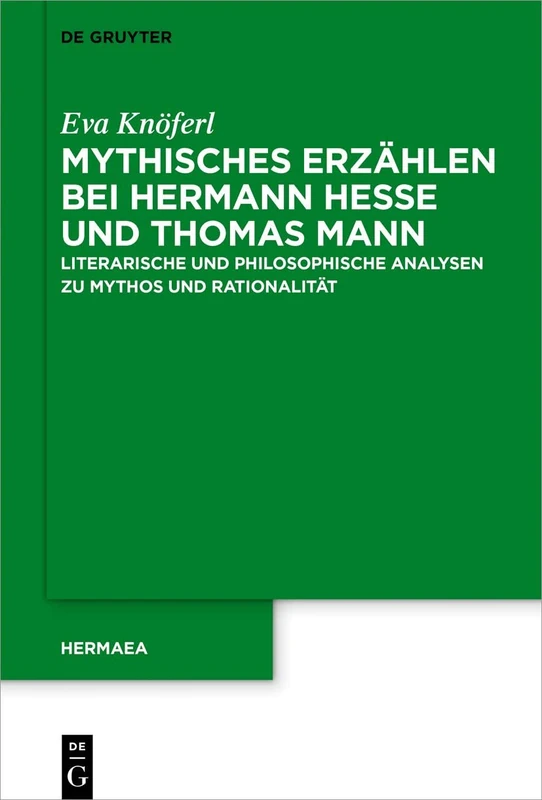 Mythisches Erzählen bei Hermann Hesse und Thomas Mann: Literarische und philosophische Analysen zu Mythos und Rationalität: 150 (Hermaea. Neue Folge, 150)