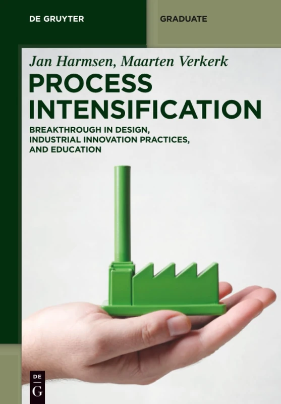 Process Intensification: Breakthrough in Design, Industrial Innovation Practices, and Education (De Gruyter Textbook)