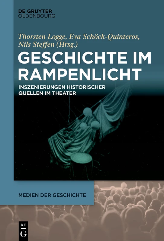 Geschichte im Rampenlicht: Inszenierungen Historischer Quellen Im Theater: 3 (Medien Der Geschichte)
