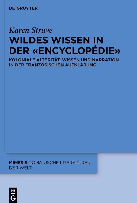 Wildes Wissen in der Encyclopédie: Koloniale Alterität, Wissen und Narration in der französischen Aufklärung: 79 (Mimesis, 79)