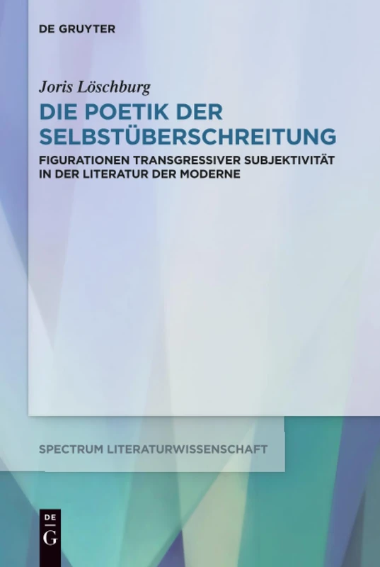 Die Poetik der Selbstüberschreitung: Figurationen transgressiver Subjektivität in der Literatur der Moderne: 66 (Spectrum Literaturwissenschaft/Spectrum Literature, 66)