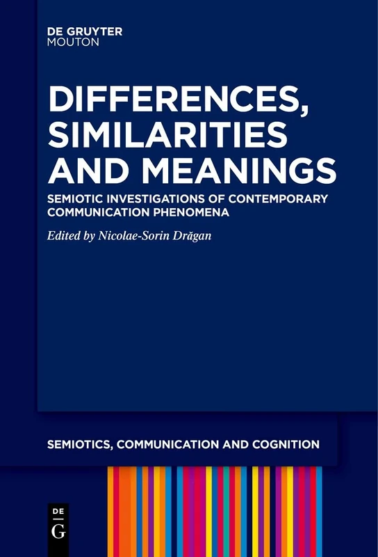 Differences, Similarities and Meanings: Semiotic Investigations of Contemporary Communication Phenomena: 30 (Semiotics, Communication and Cognition [SCC], 30)