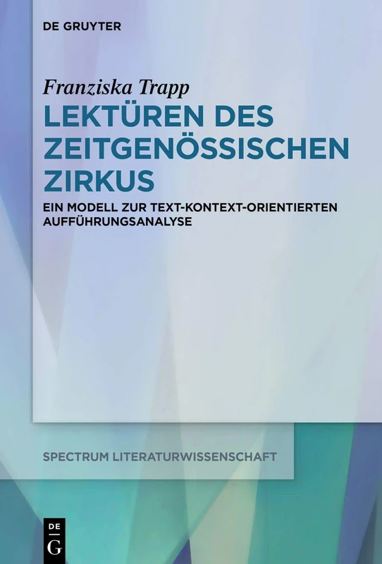 Lektüren des Zeitgenössischen Zirkus: Ein Modell zur text-kontext-orientierten Aufführungsanalyse: 69 (Spectrum Literaturwissenschaft/Spectrum Literature, 69)