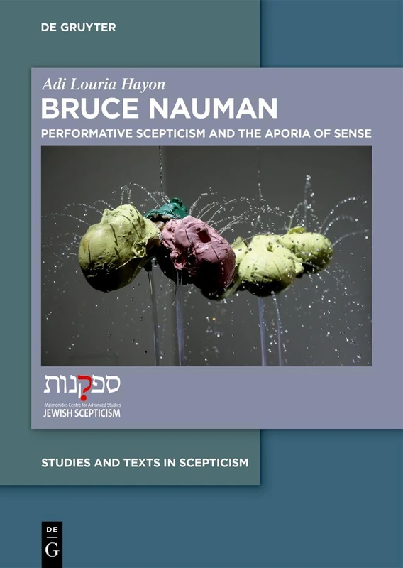 Bruce Nauman: Performative Scepticism and the Aporia of Sense: 10 (Studies and Texts in Scepticism, 10)