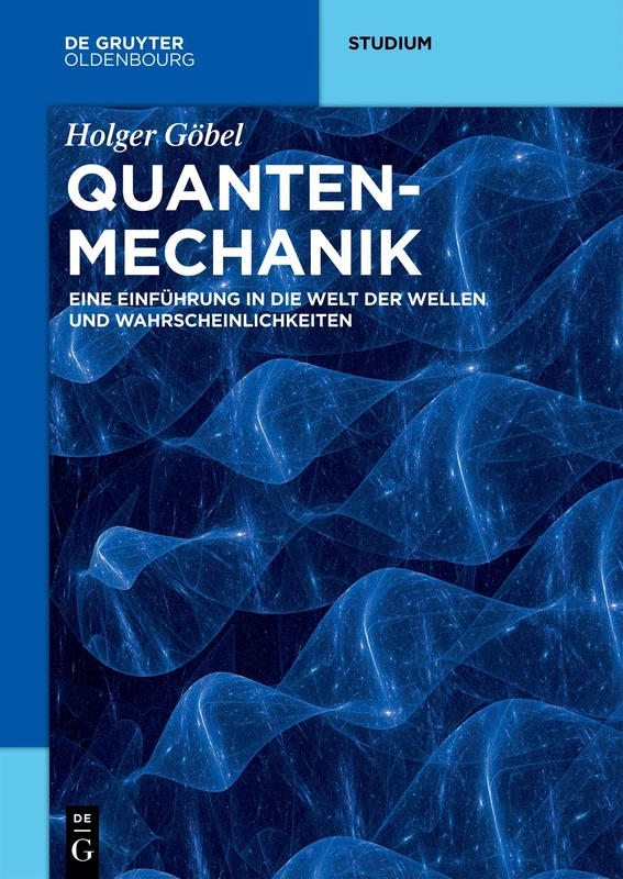 Quantenmechanik: Eine Einführung in die Welt der Wellen und Wahrscheinlichkeiten (de Gruyter Studium)