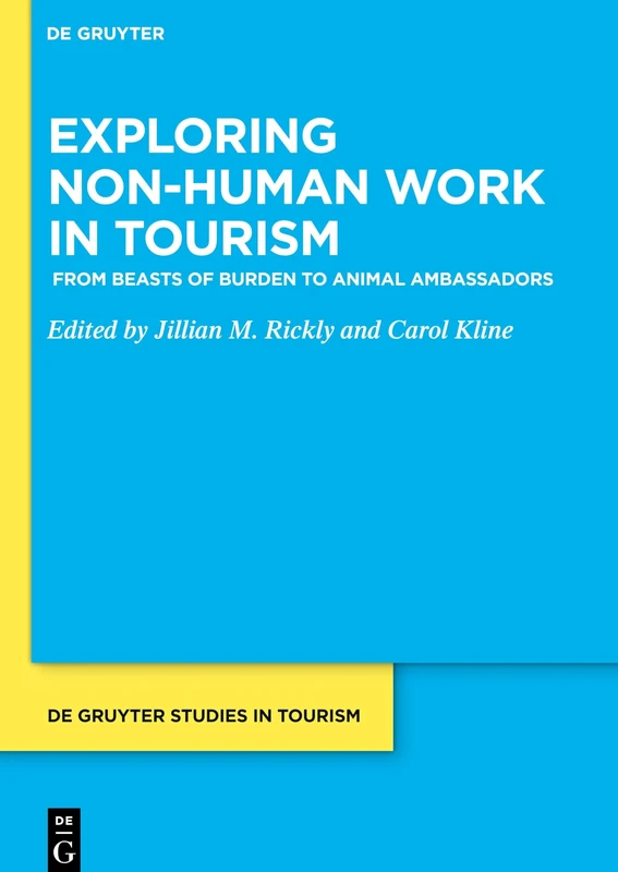 Exploring non-human work in tourism: From beasts of burden to animal ambassadors: 5 (De Gruyter Studies in Tourism, 5)