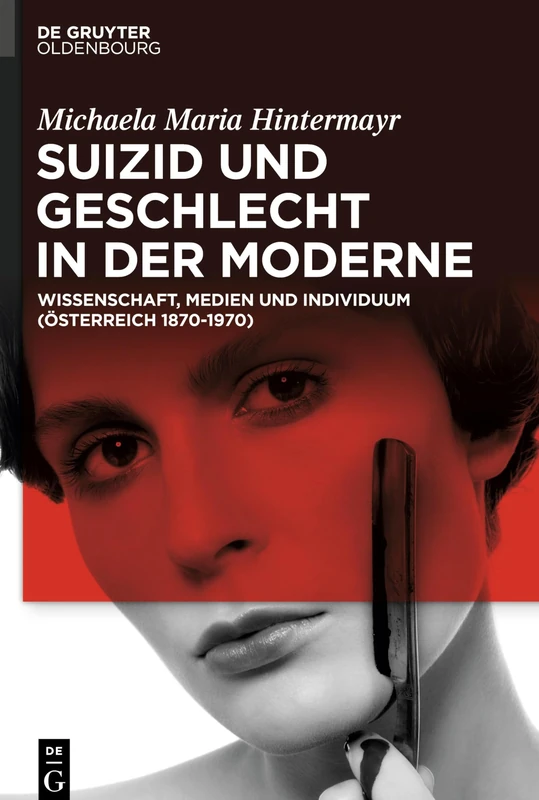 Suizid und Geschlecht in der Moderne: Wissenschaft, Medien Und Individuum; Österreich 1870-1970
