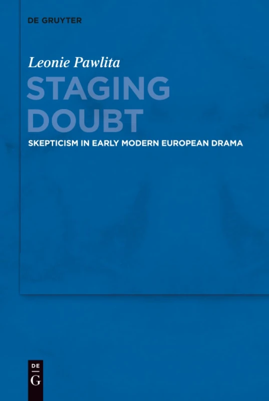 Staging Doubt: Skepticism in Early Modern European Drama