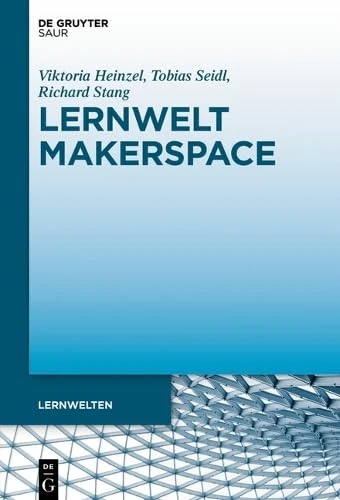 Lernwelt Makerspace: Perspektiven Im Öffentlichen Und Wissenschaftlichen Kontext