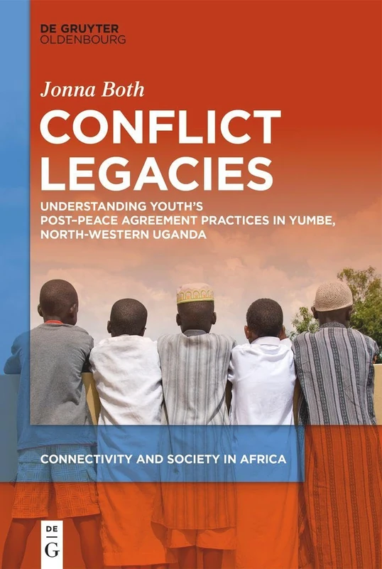 Conflict Legacies: Understanding Youth’s Post–peace Agreement Practices in Yumbe, North-Western Uganda (Connectivity and Society in Africa) - Image 1