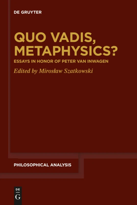 Quo Vadis, Metaphysics?: Essays in Honor of Peter van Inwagen: 81 (Philosophical Analysis, 81)
