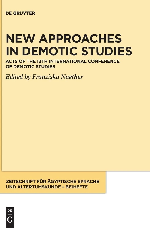 New Approaches in Demotic Studies: Acts of the 13th International Conference of Demotic Studies: 10 (Zeitschrift für ägyptische Sprache und Altertumskunde – Beihefte, 10)