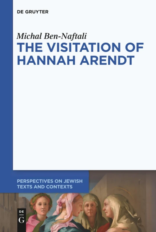 The Visitation of Hannah Arendt: 13 (Perspectives on Jewish Texts and Contexts, 13)