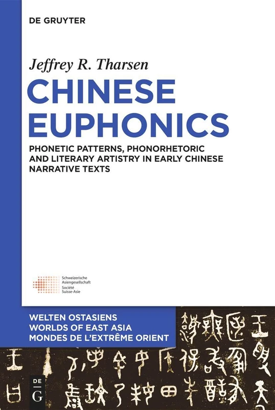 Chinese Euphonics: Phonological Patterns, Phonorhetoric and Literary Artistry in Early Chinese Narrative Texts: 29 (Welten Ostasiens / Worlds of East Asia / Mondes de l’Extrême Orient, 29)