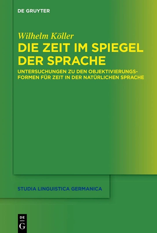 Die Zeit im Spiegel der Sprache: Untersuchungen zu den Objektivierungsformen für Zeit in der natürlichen Sprache: 135 (Studia Linguistica Germanica, 135)