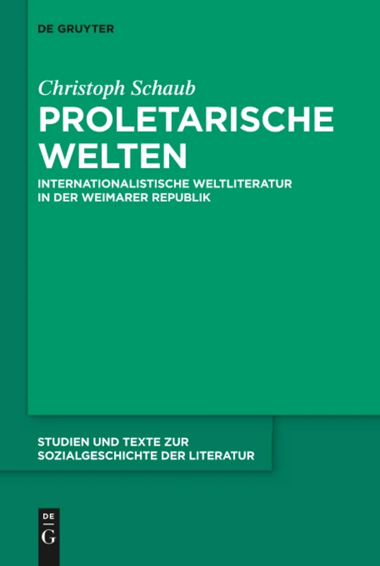 Proletarische Welten: Internationalistische Weltliteratur in der Weimarer Republik: 150 (Studien Und Texte Zur Sozialgeschichte Der Literatur S., 150)