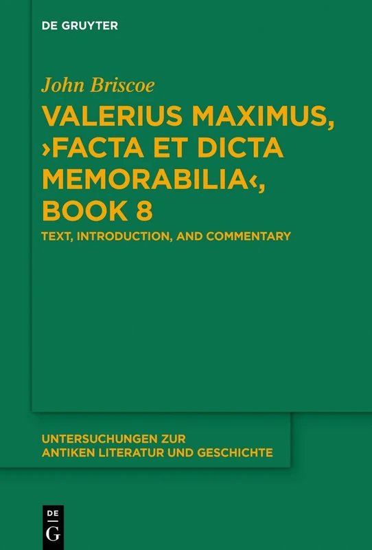 Valerius Maximus, ›Facta et dicta memorabilia‹, Book 8: Text, Introduction, and Commentary: 141 (Untersuchungen zur Antiken Literatur und Geschichte, 141)