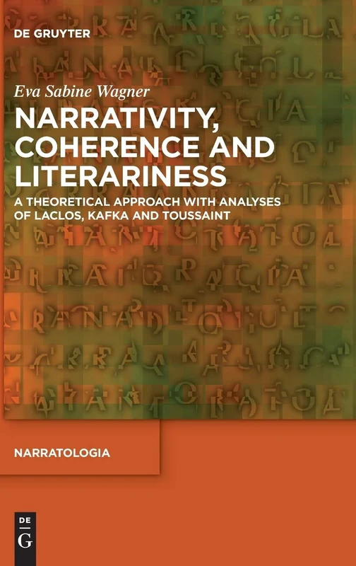 Narrativity, Coherence and Literariness: A Theoretical Approach with Analyses of Laclos, Kafka and Toussaint: 68 (Narratologia, 68)
