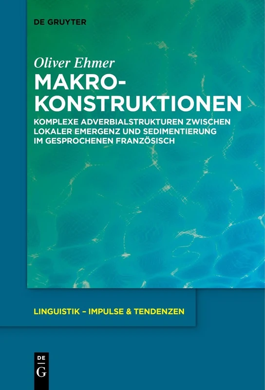 Makrokonstruktionen: Komplexe Adverbialstrukturen zwischen lokaler Emergenz und Sedimentierung im gesprochenen Französisch: 86 (Linguistik – Impulse & Tendenzen, 86)