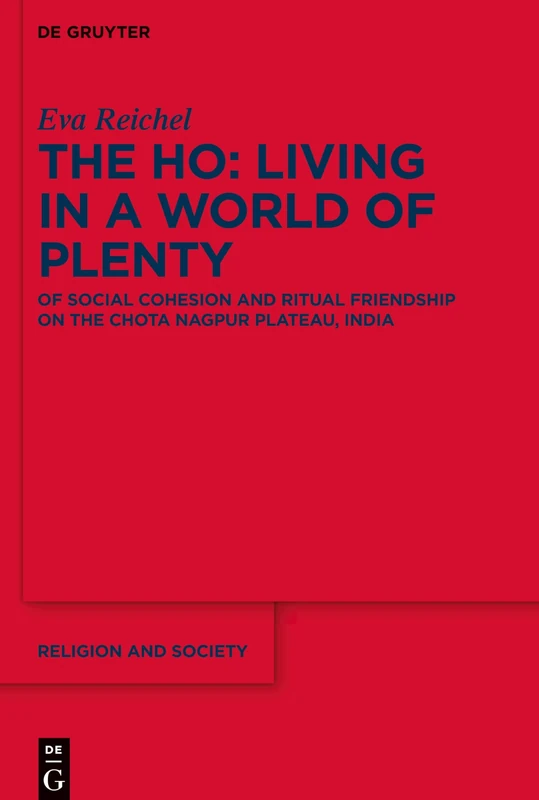 The Ho: Living in a World of Plenty: Of Social Cohesion and Ritual Friendship on the Chota Nagpur Plateau, India: 84 (Religion and Society, 84) - Image 1