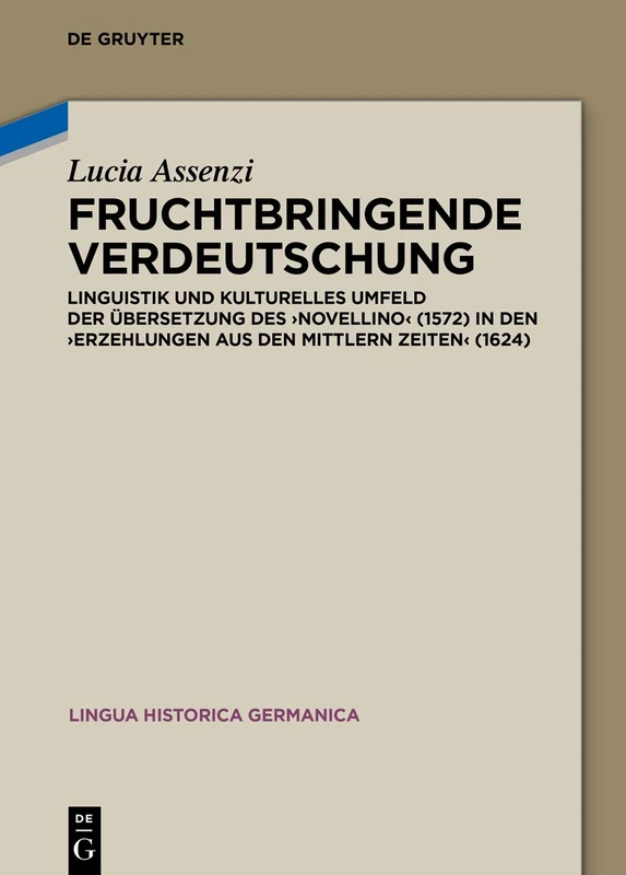 Fruchtbringende Verdeutschung: Linguistik und kulturelles Umfeld der Übersetzung des ‚Novellino‘ (1572) in den ‚Erzehlungen aus den mittlern Zeiten‘ (1624): 22 (Lingua Historica Germanica, 22)