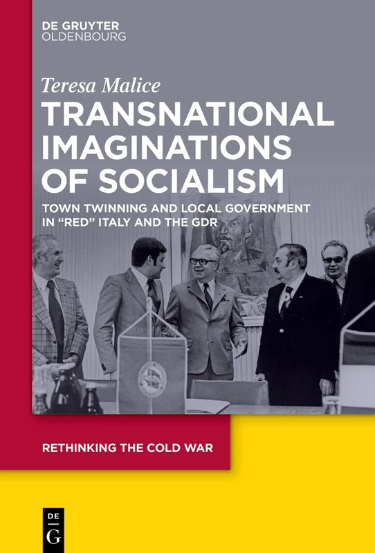 Transnational Imaginations of Socialism: Town Twinning and Local Government in "Red" Italy and the GDR, 1960s–1970s: 6 (Rethinking the Cold War, 6)