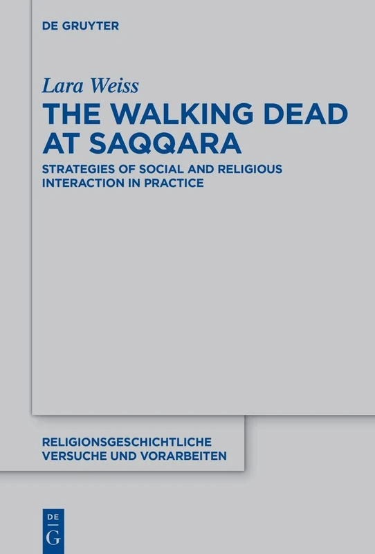 The Walking Dead at Saqqara: Strategies of Social and Religious Interaction in Practice: 78 (Religionsgeschichtliche Versuche und Vorarbeiten, 78)