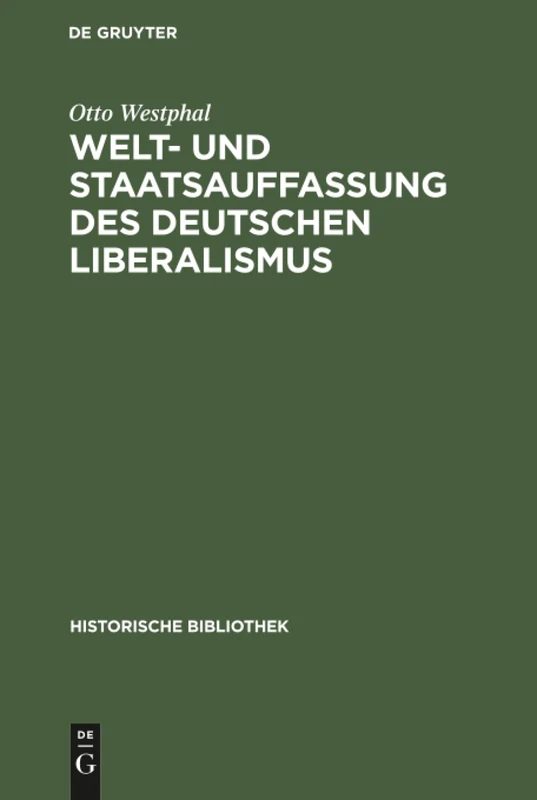 Welt- und Staatsauffassung des deutschen Liberalismus: Eine Untersuchung Über Die Preußischen Jahrbücher Und Den Konstitutionellen Liberalismus in ... 1858 Bis 1863: 41 (Historische Bibliothek)