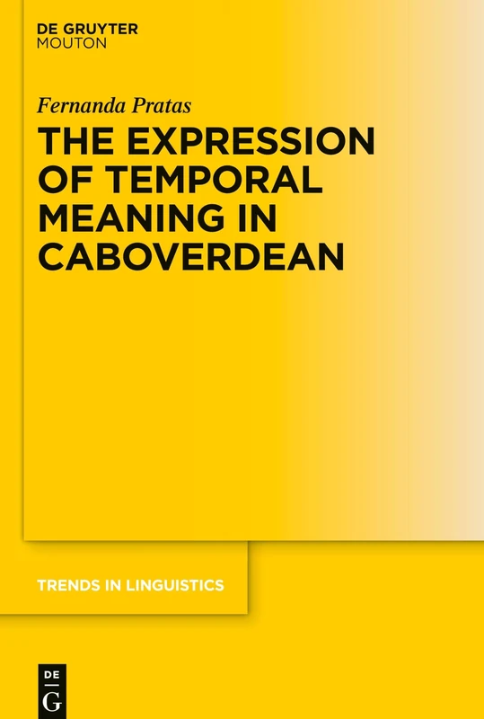 The Expression of Temporal Meaning in Caboverdean: Evidence from Capeverdean: 332 (Trends in Linguistics. Studies and Monographs [TiLSM], 332)