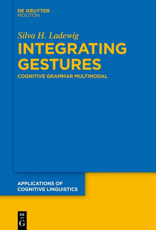 Integrating Gestures: The Dimension of Multimodality in Cognitive Grammar: 44 (Applications of Cognitive Linguistics [ACL], 44)